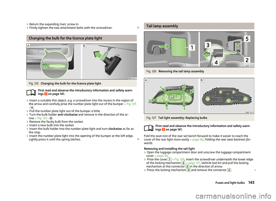 SKODA CITIGO 2012 1.G Owners Manual ›
Return the expanding rivet, screw in.
› Firmly tighten the two attachment bolts with the screwdriver. ÐChanging the bulb for the licence plate light
Fig. 125
Changing the bulb for the licence SKODA CITIGO 2012 1.G Owners Manual ›
Return the expanding rivet, screw in.
› Firmly tighten the two attachment bolts with the screwdriver. ÐChanging the bulb for the licence plate light
Fig. 125
Changing the bulb for the licence