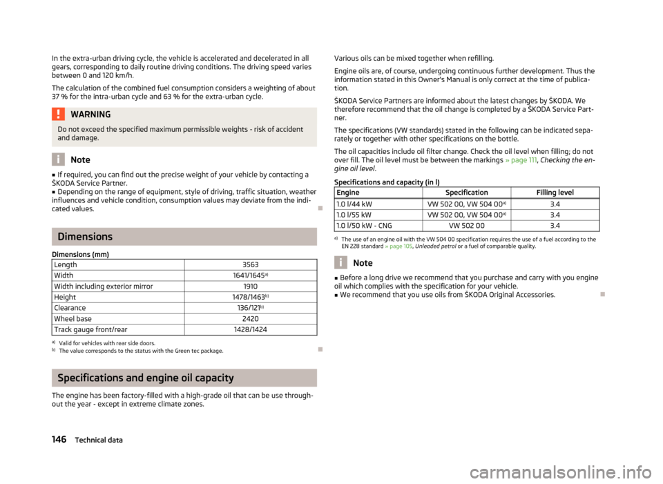 SKODA CITIGO 2012 1.G Owners Manual In the extra-urban driving cycle, the vehicle is accelerated and decelerated in all
gears, corresponding to daily routine driving conditions. The driving speed varies
between 0 and 120 km/h.
The calcu