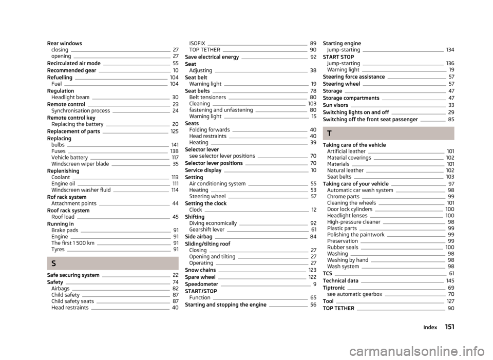SKODA CITIGO 2012 1.G User Guide Rear windows
closing 27
opening 27
Recirculated air mode 55
Recommended gear 10
Refuelling 104
Fuel 104
Regulation Headlight beam 30
Remote control 23
Synchronisation process 24
Remote control key Rep