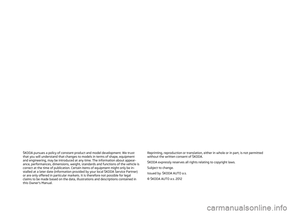 SKODA CITIGO 2012 1.G Owners Manual ŠKODA pursues a policy of constant product and model development. We trust
that you will understand that changes to models in terms of shape, equipment
and engineering, may be introduced at any time.