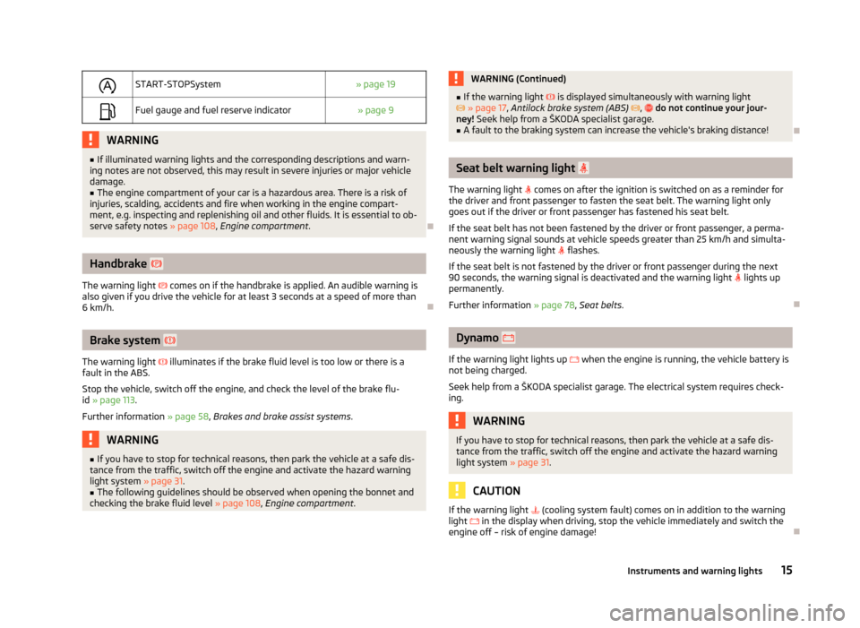 SKODA CITIGO 2012 1.G Owners Manual 
START-STOPSystem
» page 19
 Fuel gauge and fuel reserve indicator
» page 9WARNING
■ If illuminated warning lights and the corresponding descriptions and warn-
ing notes are not observed, th