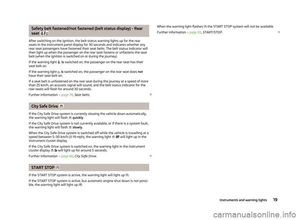 SKODA CITIGO 2012 1.G Owners Manual Safety belt fastened/not fastened (belt status display) - Rear
seat 

/ 
After switching on the ignition, the belt status warning lights up for the rear
seats in the instrument panel display for