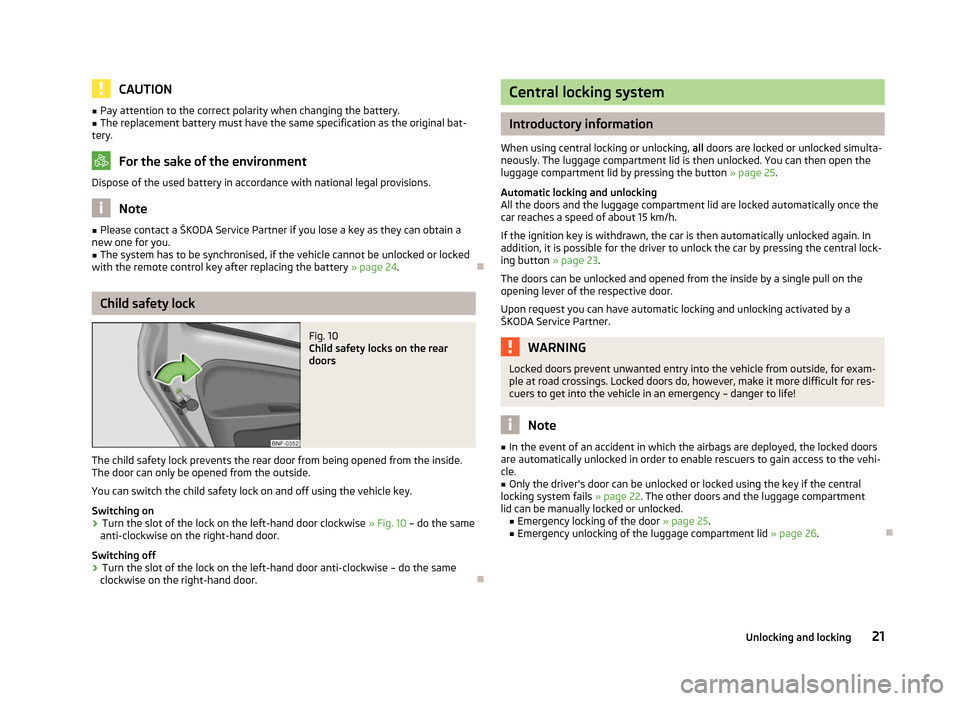 SKODA CITIGO 2012 1.G Owners Guide CAUTION
■ Pay attention to the correct polarity when changing the battery.
■ The replacement battery must have the same specification as the original bat-
tery. For the sake of the environment
Dis SKODA CITIGO 2012 1.G Owners Guide CAUTION
■ Pay attention to the correct polarity when changing the battery.
■ The replacement battery must have the same specification as the original bat-
tery. For the sake of the environment
Dis
