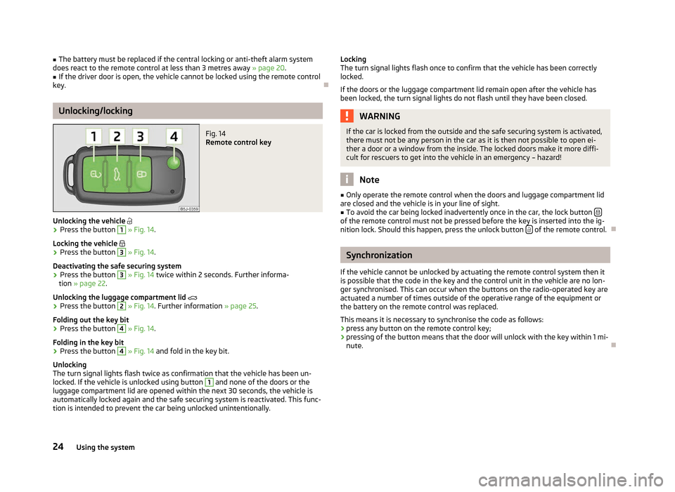 SKODA CITIGO 2012 1.G Owners Guide ■
The battery must be replaced if the central locking or anti-theft alarm system
does react to the remote control at less than 3
 metres away » page 20.
■ If the driver door is open, the vehicle 