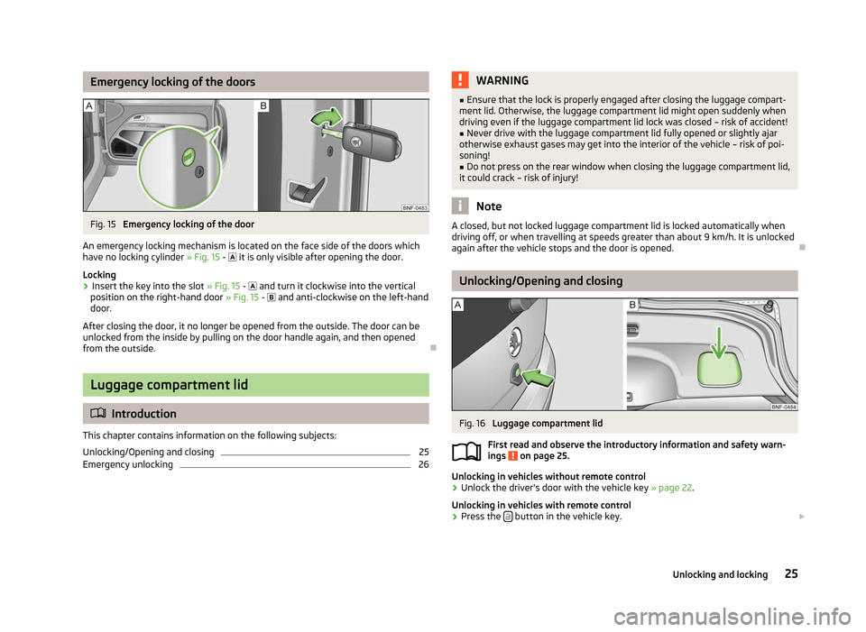 SKODA CITIGO 2012 1.G Owners Guide Emergency locking of the doors
Fig. 15 
Emergency locking of the door
An emergency locking mechanism is located on the face side of the doors which
have no locking cylinder  » Fig. 15 -  it is onl