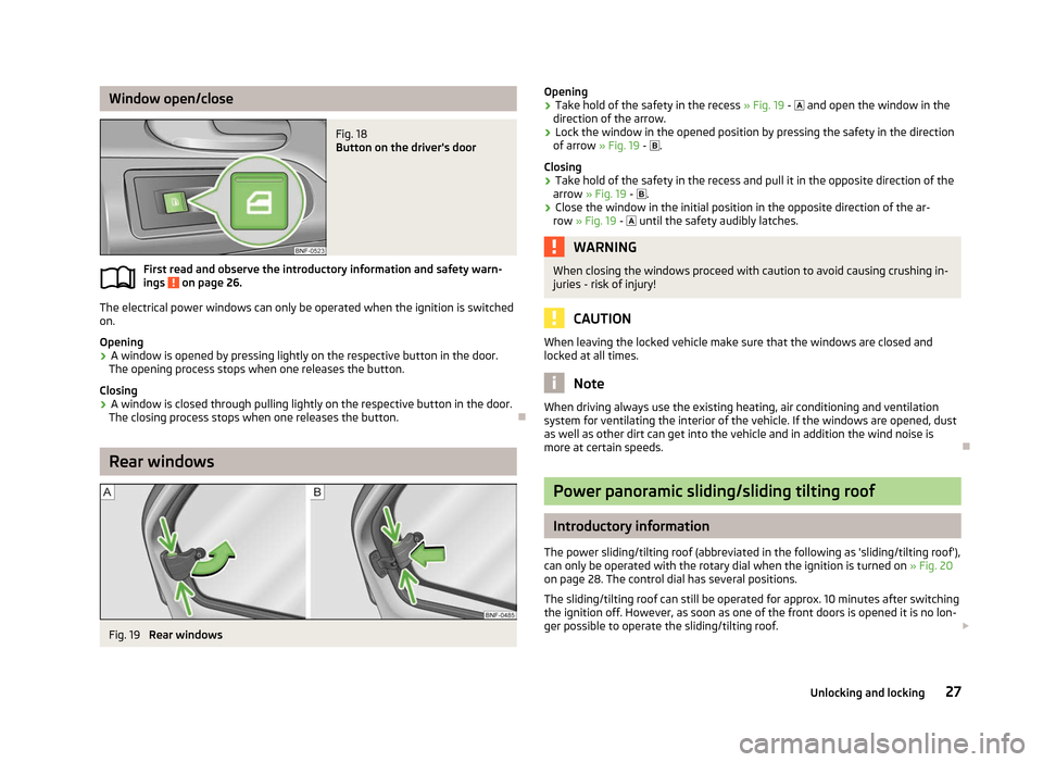 SKODA CITIGO 2012 1.G Owners Guide Window open/close
Fig. 18
Button on the drivers door
First read and observe the introductory information and safety warn-
ings on page 26.
The electrical power windows can only be operated when th SKODA CITIGO 2012 1.G Owners Guide Window open/close
Fig. 18
Button on the drivers door
First read and observe the introductory information and safety warn-
ings on page 26.
The electrical power windows can only be operated when th