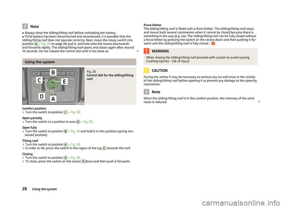 SKODA CITIGO 2012 1.G Owners Manual Note
■ Always close the sliding/tilting roof before unhooking the battery.
■ If the battery has been disconnected and reconnected, it is possible that the
sliding/tilting roof does not operate cor