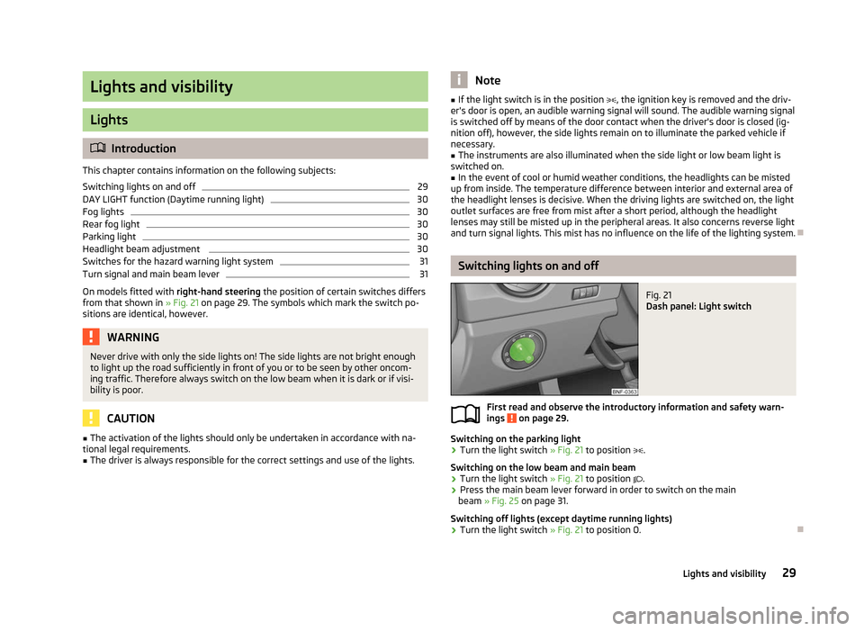 SKODA CITIGO 2012 1.G Owners Guide Lights and visibility
Lights
ä
Introduction
This chapter contains information on the following subjects:
Switching lights on and off 29
DAY LIGHT function (Daytime running light) 30
Fog lights 30
Rea SKODA CITIGO 2012 1.G Owners Guide Lights and visibility
Lights
ä
Introduction
This chapter contains information on the following subjects:
Switching lights on and off 29
DAY LIGHT function (Daytime running light) 30
Fog lights 30
Rea