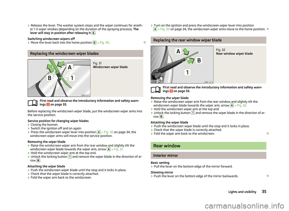 SKODA CITIGO 2012 1.G Owners Guide ›
Release the lever. The washer system stops and the wiper continues for anoth-
er 1-3 wiper strokes (depending on the duration of the spraying process). The
lever will stay in position after rele SKODA CITIGO 2012 1.G Owners Guide ›
Release the lever. The washer system stops and the wiper continues for anoth-
er 1-3 wiper strokes (depending on the duration of the spraying process). The
lever will stay in position after rele