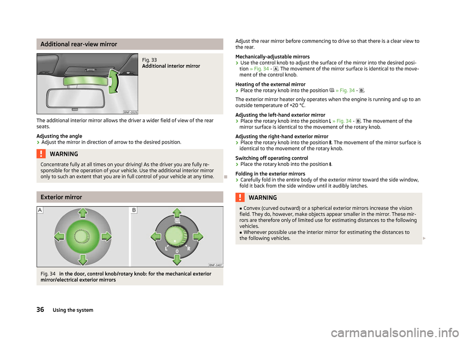 SKODA CITIGO 2012 1.G Owners Guide Additional rear-view mirror
Fig. 33
Additional interior mirror
The additional interior mirror allows the driver a wider field of view of the rear
seats.
Adjusting the angle › Adjust the mirror in d SKODA CITIGO 2012 1.G Owners Guide Additional rear-view mirror
Fig. 33
Additional interior mirror
The additional interior mirror allows the driver a wider field of view of the rear
seats.
Adjusting the angle › Adjust the mirror in d