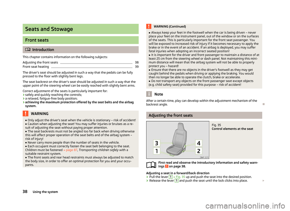 SKODA CITIGO 2012 1.G Owners Guide Seats and Stowage
Front seats
ä
Introduction
This chapter contains information on the following subjects:
Adjusting the front seats 38
Front seat heating 39
The drivers seat should be adjusted in su SKODA CITIGO 2012 1.G Owners Guide Seats and Stowage
Front seats
ä
Introduction
This chapter contains information on the following subjects:
Adjusting the front seats 38
Front seat heating 39
The drivers seat should be adjusted in su