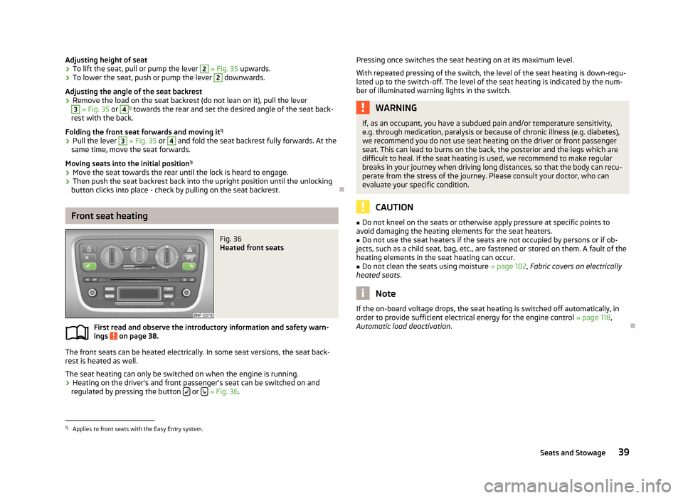 SKODA CITIGO 2012 1.G Service Manual Adjusting height of seat
›
To lift the seat, pull or pump the lever 2
» Fig. 35 upwards.
› To lower the seat, push or pump the lever 2
downwards.
Adjusting the angle of the seat backrest
› SKODA CITIGO 2012 1.G Service Manual Adjusting height of seat
›
To lift the seat, pull or pump the lever 2
» Fig. 35 upwards.
› To lower the seat, push or pump the lever 2
downwards.
Adjusting the angle of the seat backrest
›
