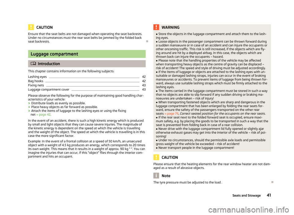 SKODA CITIGO 2012 1.G Service Manual CAUTION
Ensure that the seat belts are not damaged when operating the seat backrests.
Under no circumstances must the rear seat belts be jammed by the folded back
seat backrests. ÐLuggage compartment