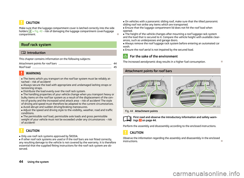 SKODA CITIGO 2012 1.G Service Manual CAUTION
Make sure that the luggage compartment cover is latched correctly into the side
holders 2
» Fig. 43 - risk of damaging the luggage compartment cover/luggage
compartment. ÐRoof rack system
SKODA CITIGO 2012 1.G Service Manual CAUTION
Make sure that the luggage compartment cover is latched correctly into the side
holders 2
» Fig. 43 - risk of damaging the luggage compartment cover/luggage
compartment. ÐRoof rack system