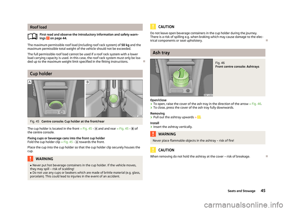 SKODA CITIGO 2012 1.G Service Manual Roof load
First read and observe the introductory information and safety warn-
ings   on page 44.
The maximum permissible roof load (including roof rack system) of 
50  kg and the
maximum permissible 