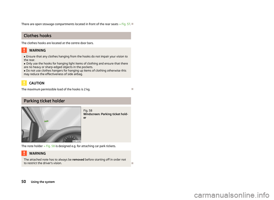 SKODA CITIGO 2012 1.G Owners Manual There are open stowage compartments located in front of the rear seats 
» Fig. 57.ÐClothes hooks
The clothes hooks are located at the centre door bars. WARNING
■ Ensure that any clothes hanging fr