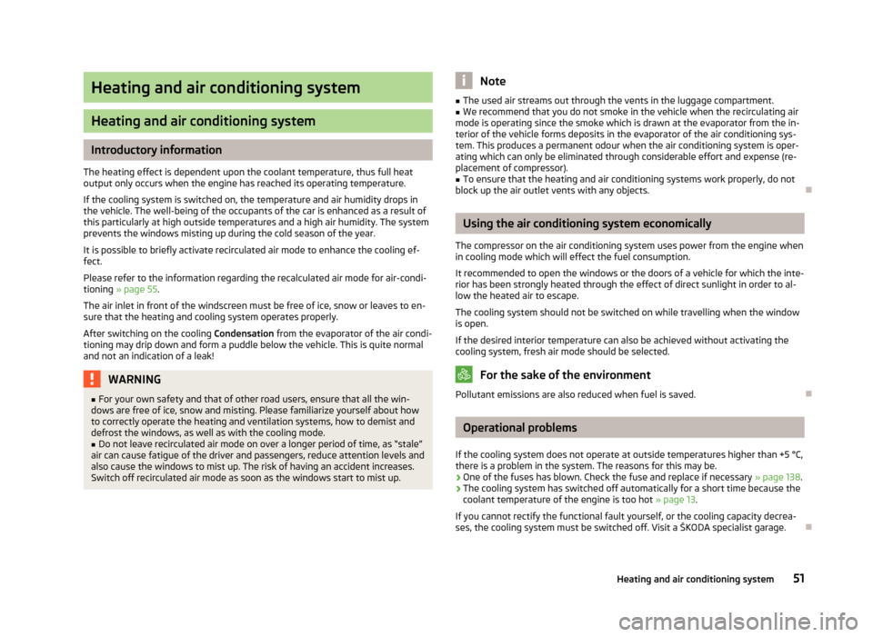 SKODA CITIGO 2012 1.G Owners Manual Heating and air conditioning system
Heating and air conditioning system
Introductory information
The heating effect is dependent upon the coolant temperature, thus full heat
output only occurs when th