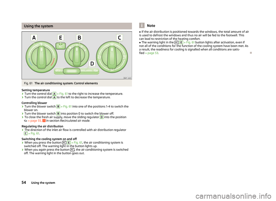 SKODA CITIGO 2012 1.G Owners Manual Using the system
Fig. 61 
The air conditioning system: Control elements
Setting temperature
› Turn the control dial  A
 » Fig. 61 to the right to increase the temperature.
› Turn the control dial