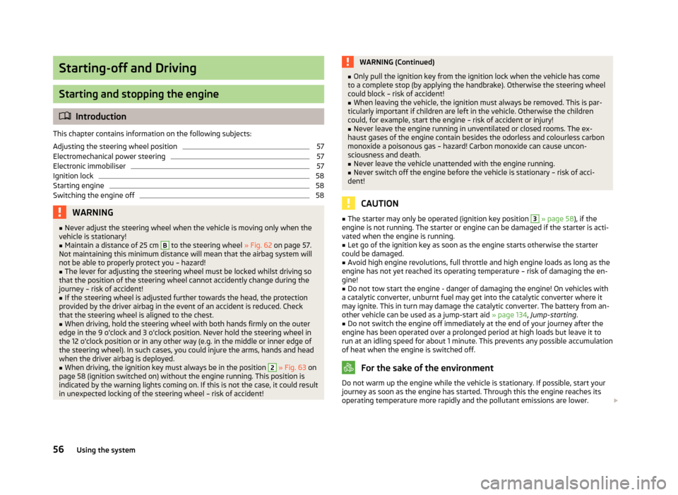 SKODA CITIGO 2012 1.G Workshop Manual Starting-off and Driving
Starting and stopping the engine
ä
Introduction
This chapter contains information on the following subjects:
Adjusting the steering wheel position 57
Electromechanical power SKODA CITIGO 2012 1.G Workshop Manual Starting-off and Driving
Starting and stopping the engine
ä
Introduction
This chapter contains information on the following subjects:
Adjusting the steering wheel position 57
Electromechanical power