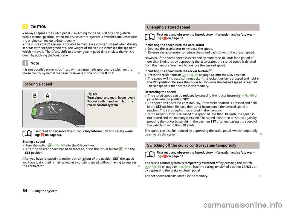 SKODA CITIGO 2012 1.G Repair Manual CAUTION
■ Always depress the clutch pedal if switching to the neutral position (vehicle
with a manual gearbox) when the cruise control system is switched on! Otherwise
the engine can rev up unintent SKODA CITIGO 2012 1.G Repair Manual CAUTION
■ Always depress the clutch pedal if switching to the neutral position (vehicle
with a manual gearbox) when the cruise control system is switched on! Otherwise
the engine can rev up unintent