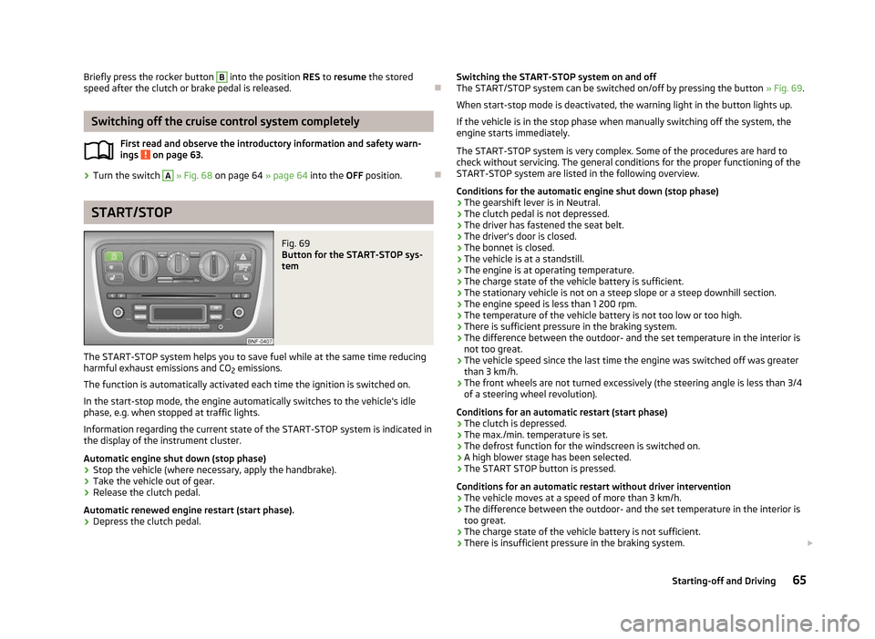 SKODA CITIGO 2012 1.G Owners Manual Briefly press the rocker button  B
 into the position RES
  to resume the stored
speed after the clutch or brake pedal is released. ÐSwitching off the cruise control system completely
First read and 