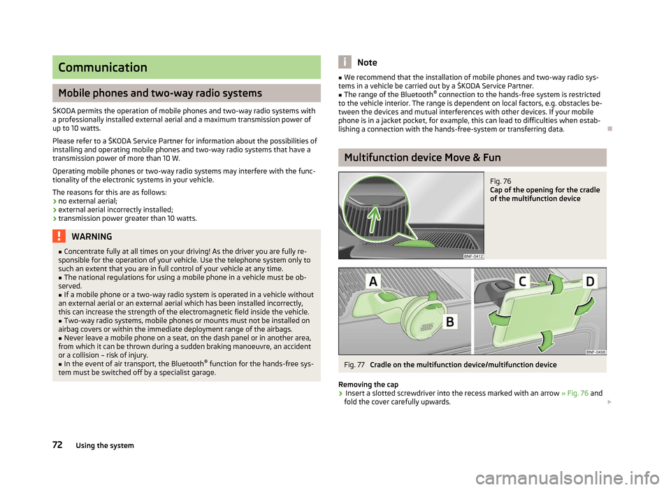 SKODA CITIGO 2012 1.G Owners Manual Communication
Mobile phones and two-way radio systems
ŠKODA permits the operation of mobile phones and two-way radio systems with
a professionally installed external aerial and a maximum transmission