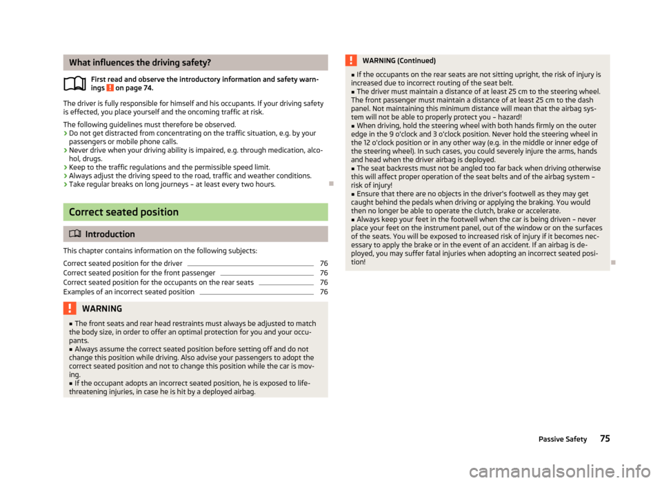 SKODA CITIGO 2012 1.G Manual PDF What influences the driving safety?
First read and observe the introductory information and safety warn-
ings on page 74.
The driver is fully responsible for himself and his occupants. If your drivi SKODA CITIGO 2012 1.G Manual PDF What influences the driving safety?
First read and observe the introductory information and safety warn-
ings on page 74.
The driver is fully responsible for himself and his occupants. If your drivi