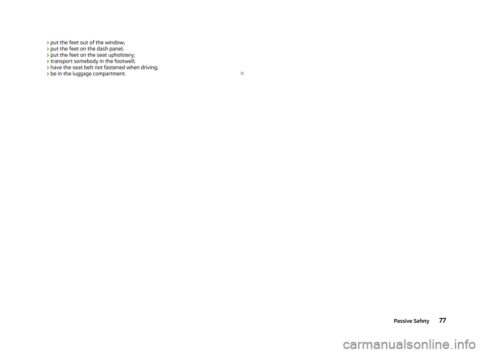 SKODA CITIGO 2012 1.G Manual PDF ›
put the feet out of the window;
› put the feet on the dash panel;
› put the feet on the seat upholstery;
› transport somebody in the footwell;
› have the seat belt not fastened when drivin SKODA CITIGO 2012 1.G Manual PDF ›
put the feet out of the window;
› put the feet on the dash panel;
› put the feet on the seat upholstery;
› transport somebody in the footwell;
› have the seat belt not fastened when drivin