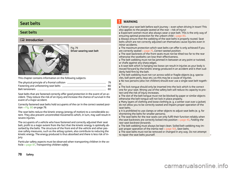 SKODA CITIGO 2012 1.G Manual PDF Seat belts
Seat belts
ä
Introduction Fig. 79
Driver wearing seat belt
This chapter contains information on the following subjects:
The physical principle of a frontal collision 79
Fastening and unfa SKODA CITIGO 2012 1.G Manual PDF Seat belts
Seat belts
ä
Introduction Fig. 79
Driver wearing seat belt
This chapter contains information on the following subjects:
The physical principle of a frontal collision 79
Fastening and unfa