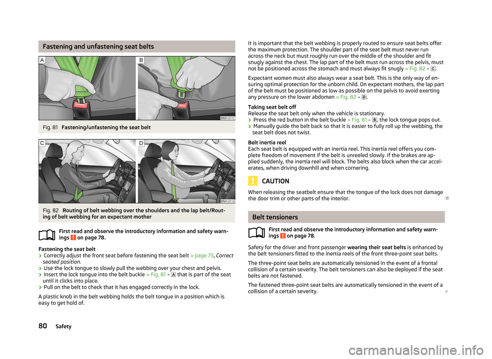 SKODA CITIGO 2012 1.G Owners Manual Fastening and unfastening seat belts
Fig. 81 
Fastening/unfastening the seat belt Fig. 82 
Routing of belt webbing over the shoulders and the lap belt/Rout-
ing of belt webbing for an expectant mother