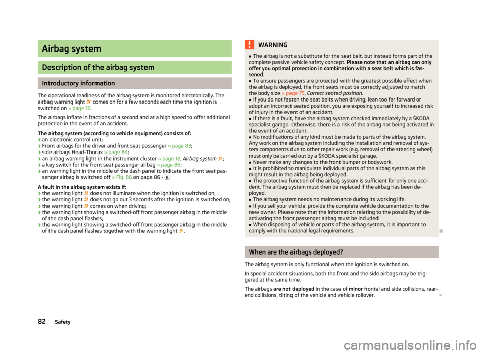 SKODA CITIGO 2012 1.G Owners Manual Airbag system
Description of the airbag system
Introductory information
The operational readiness of the airbag system is monitored electronically. The
airbag warning light   comes on for a few sec