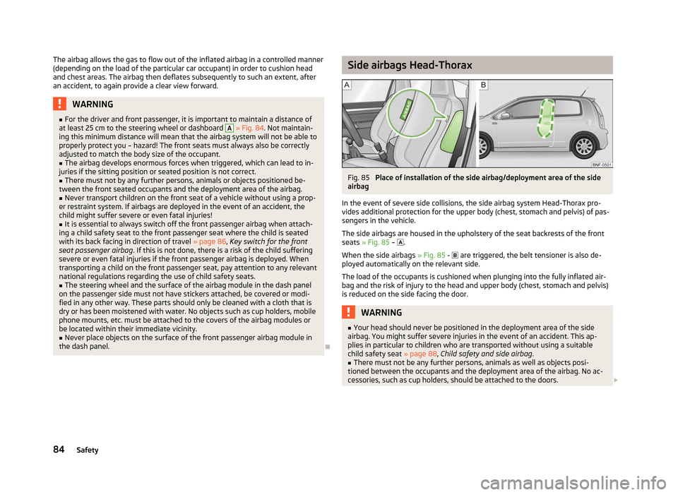 SKODA CITIGO 2012 1.G Owners Manual The airbag allows the gas to flow out of the inflated airbag in a controlled manner
(depending on the load of the particular car occupant) in order to cushion head
and chest areas. The airbag then def