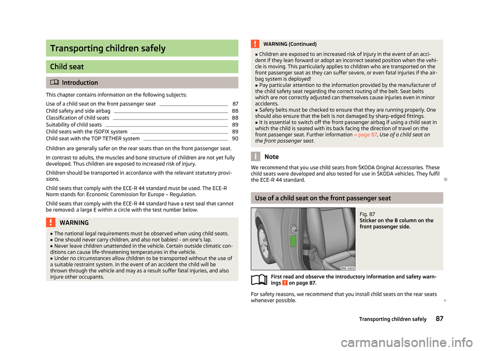 SKODA CITIGO 2012 1.G Owners Manual Transporting children safely
Child seat
ä
Introduction
This chapter contains information on the following subjects:
Use of a child seat on the front passenger seat 87
Child safety and side airbag 88
