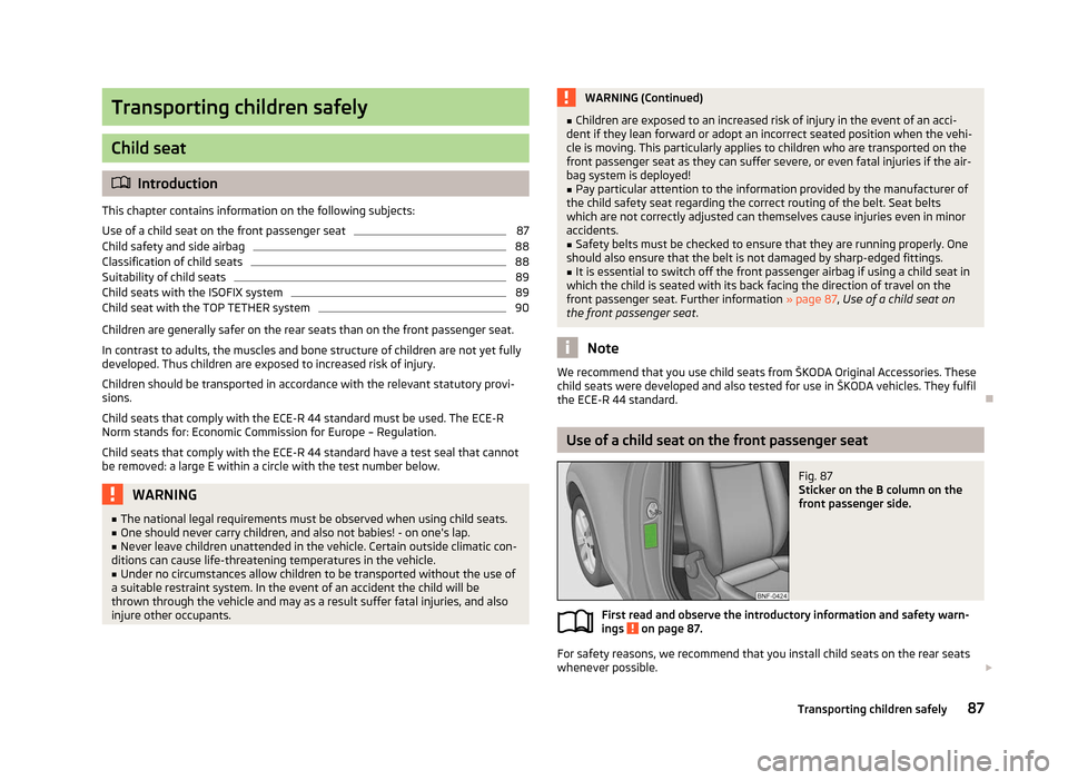 SKODA CITIGO 2012 1.G Manual Online Transporting children safely
Child seat
ä
Introduction
This chapter contains information on the following subjects:
Use of a child seat on the front passenger seat 87
Child safety and side airbag 88
SKODA CITIGO 2012 1.G Manual Online Transporting children safely
Child seat
ä
Introduction
This chapter contains information on the following subjects:
Use of a child seat on the front passenger seat 87
Child safety and side airbag 88