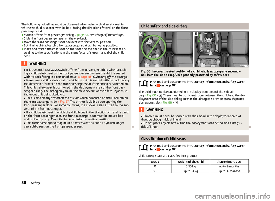 SKODA CITIGO 2012 1.G Owners Manual The following guidelines must be observed when using a child safety seat in
which the child is seated with its back facing the direction of travel on the front
passenger seat.
›
Switch off the front