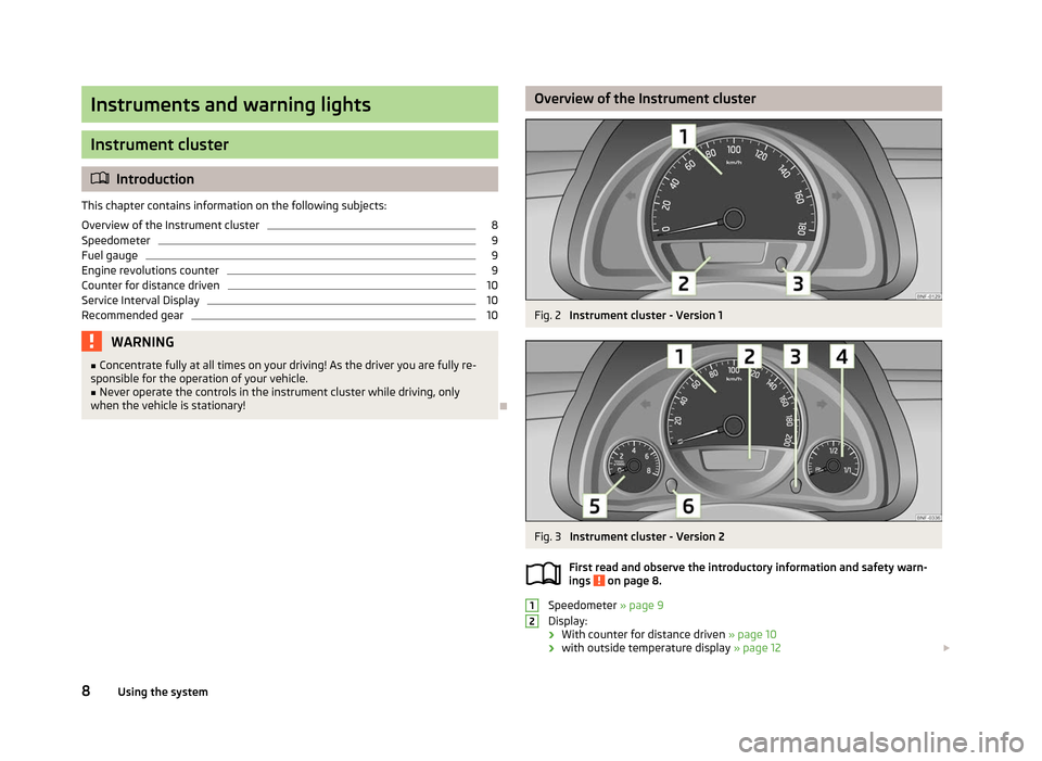SKODA CITIGO 2012 1.G Owners Manual Instruments and warning lights
Instrument cluster
ä
Introduction
This chapter contains information on the following subjects:
Overview of the Instrument cluster 8
Speedometer 9
Fuel gauge 9
Engine re SKODA CITIGO 2012 1.G Owners Manual Instruments and warning lights
Instrument cluster
ä
Introduction
This chapter contains information on the following subjects:
Overview of the Instrument cluster 8
Speedometer 9
Fuel gauge 9
Engine re