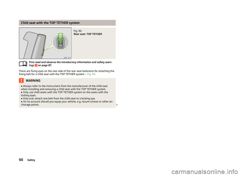 SKODA CITIGO 2012 1.G Owners Manual Child seat with the TOP TETHER system
Fig. 90
Rear seat: TOP TETHER
First read and observe the introductory information and safety warn-
ings on page 87.
There are fixing eyes on the rear side of t SKODA CITIGO 2012 1.G Owners Manual Child seat with the TOP TETHER system
Fig. 90
Rear seat: TOP TETHER
First read and observe the introductory information and safety warn-
ings on page 87.
There are fixing eyes on the rear side of t