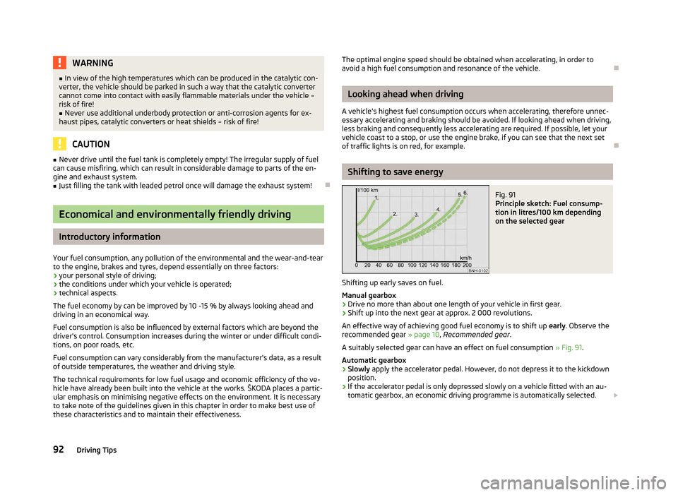 SKODA CITIGO 2012 1.G Owners Manual WARNING
■ In view of the high temperatures which can be produced in the catalytic con-
verter, the vehicle should be parked in such a way that the catalytic converter
cannot come into contact with e