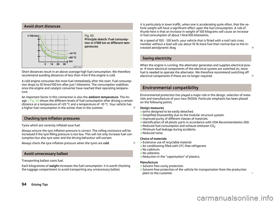 SKODA CITIGO 2012 1.G Owners Manual Avoid short distances
Fig. 93 
Principle sketch: Fuel consump-
tion in l/100  km at different tem-
peratures
Short distances result in an above-average high fuel consumption. We therefore
recommend av