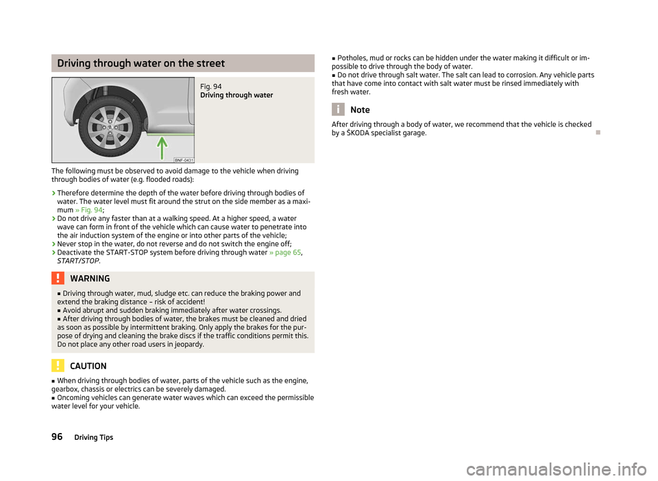 SKODA CITIGO 2012 1.G Owners Manual Driving through water on the street
Fig. 94
Driving through water
The following must be observed to avoid damage to the vehicle when driving
through bodies of water (e.g. flooded roads):
› Therefor SKODA CITIGO 2012 1.G Owners Manual Driving through water on the street
Fig. 94
Driving through water
The following must be observed to avoid damage to the vehicle when driving
through bodies of water (e.g. flooded roads):
› Therefor