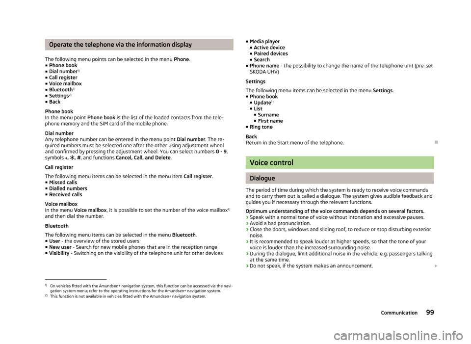 SKODA FABIA 2012 2.G / 5J Owners Manual Operate the telephone via the information display
The following menu points can be selected in the menu  Phone.
■ Phone book
■ Dial number 1)
■ Call register
■ Voice mailbox
■ Bluetooth 1
)
