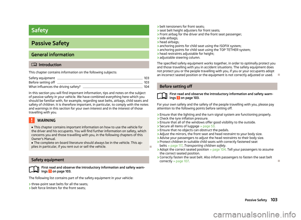 SKODA FABIA 2012 2.G / 5J Owners Manual Safety
Passive Safety
General information
ä
Introduction
This chapter contains information on the following subjects:
Safety equipment 103
Before setting off 103
What influences the driving safety? 1 SKODA FABIA 2012 2.G / 5J Owners Manual Safety
Passive Safety
General information
ä
Introduction
This chapter contains information on the following subjects:
Safety equipment 103
Before setting off 103
What influences the driving safety? 1
