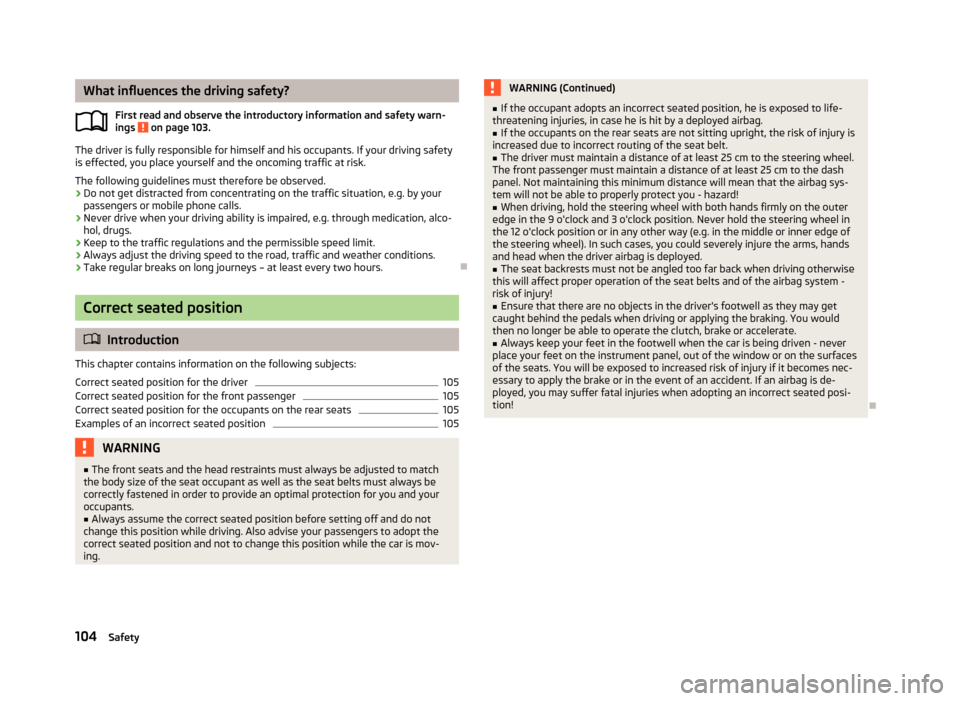 SKODA FABIA 2012 2.G / 5J Owners Manual What influences the driving safety?
First read and observe the introductory information and safety warn-
ings   on page 103.
The driver is fully responsible for himself and his occupants. If your driv