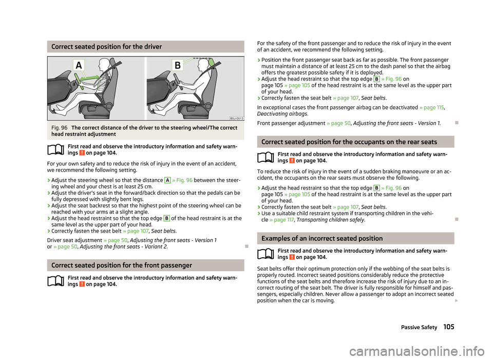 SKODA FABIA 2012 2.G / 5J Owners Manual Correct seated position for the driver
Fig. 96
The correct distance of the driver to the steering wheel/The correct
head restraint adjustment
First read and observe the introductory information and s SKODA FABIA 2012 2.G / 5J Owners Manual Correct seated position for the driver
Fig. 96
The correct distance of the driver to the steering wheel/The correct
head restraint adjustment
First read and observe the introductory information and s