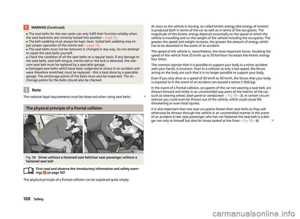 SKODA FABIA 2012 2.G / 5J Owners Manual WARNING (Continued)
■ The seat belts for the rear seats can only fulfil their function reliably when
the seat backrests are correctly locked into position  » page 52.
■ The belt webbing must alwa