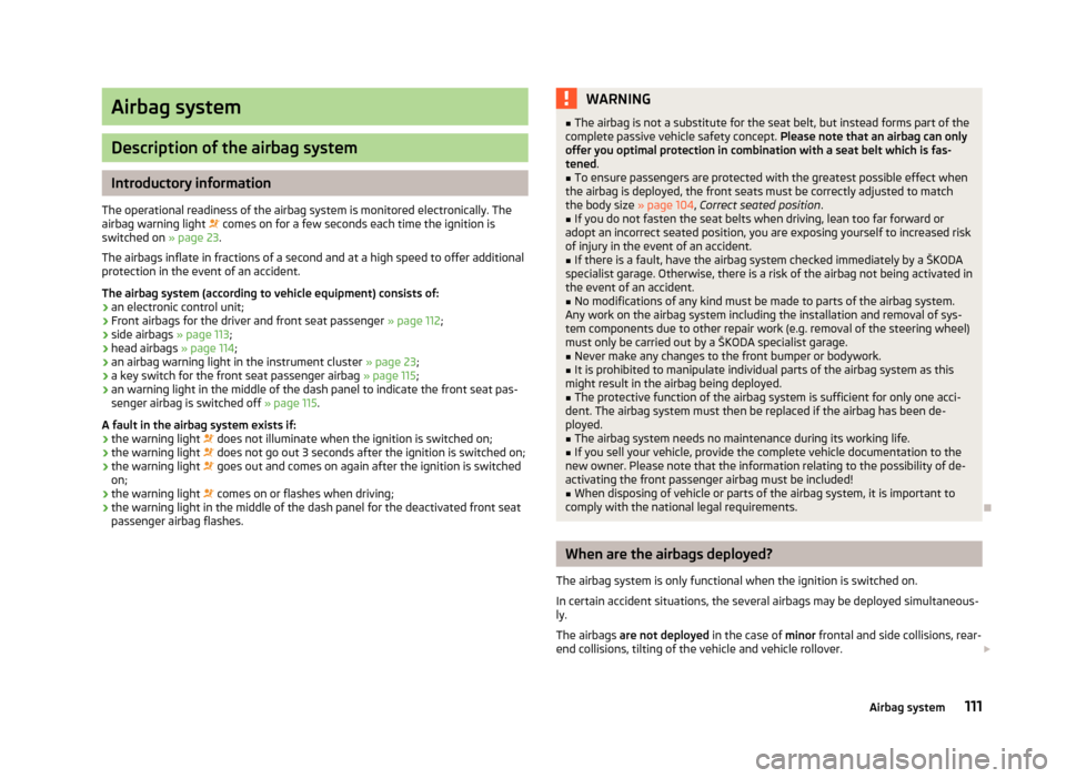 SKODA FABIA 2012 2.G / 5J Owners Manual Airbag system
Description of the airbag system
Introductory information
The operational readiness of the airbag system is monitored electronically. The
airbag warning light   comes on for a few sec