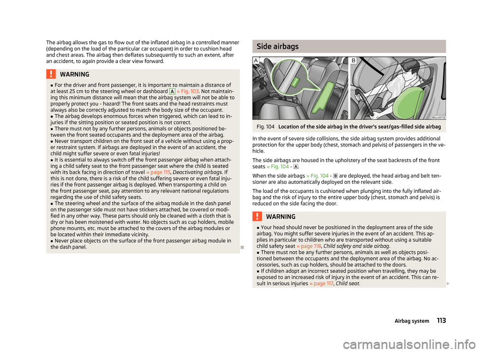 SKODA FABIA 2012 2.G / 5J Owners Manual The airbag allows the gas to flow out of the inflated airbag in a controlled manner
(depending on the load of the particular car occupant) in order to cushion head
and chest areas. The airbag then def