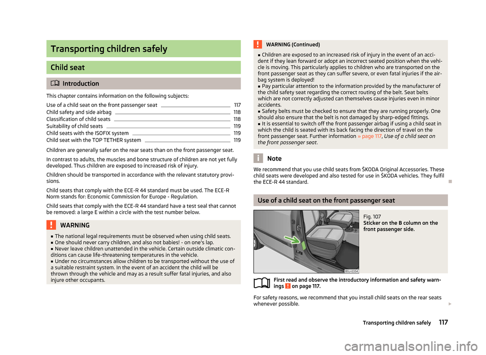 SKODA FABIA 2012 2.G / 5J Owners Guide Transporting children safely
Child seat
ä
Introduction
This chapter contains information on the following subjects:
Use of a child seat on the front passenger seat 117
Child safety and side airbag 11