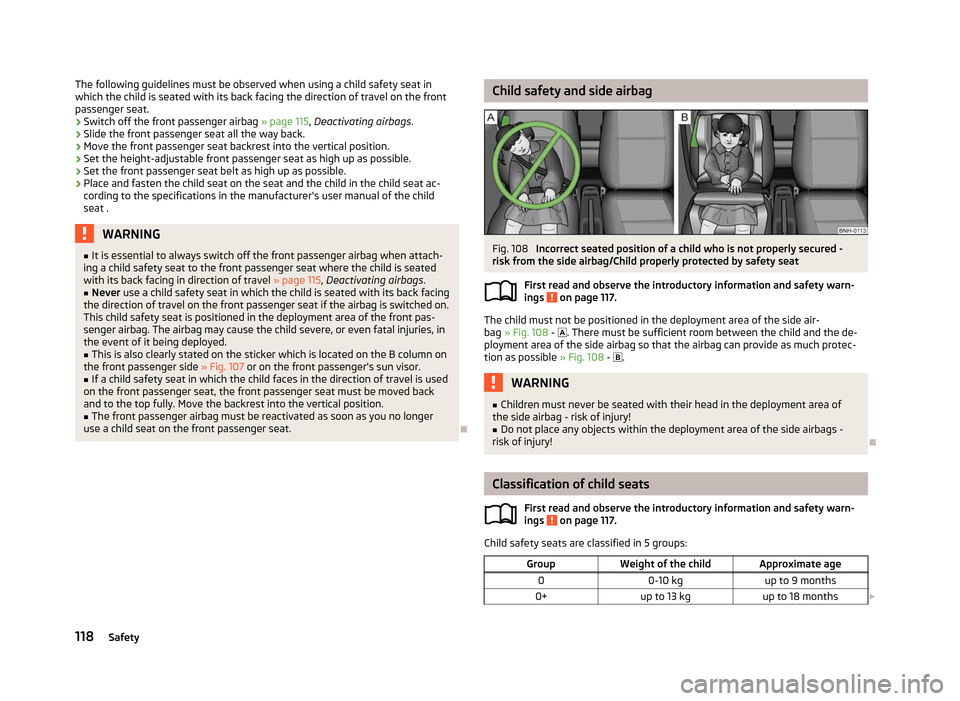 SKODA FABIA 2012 2.G / 5J Owners Manual The following guidelines must be observed when using a child safety seat in
which the child is seated with its back facing the direction of travel on the front
passenger seat.
›
Switch off the front