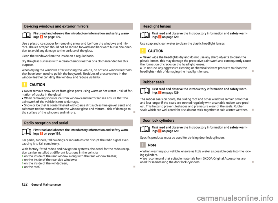 SKODA FABIA 2012 2.G / 5J Owners Manual De-icing windows and exterior mirrors
First read and observe the introductory information and safety warn-
ings   on page 129.
Use a plastic ice scraper for removing snow and ice from the windows and 